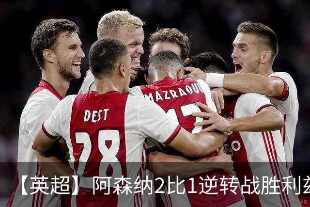【英超】阿森纳2比1逆转战胜利兹联，吉马良斯致胜
