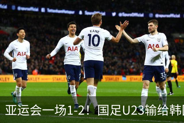亚运会一场1-2！国足U23输给韩国，无缘决赛！王钰栋打进精彩一球