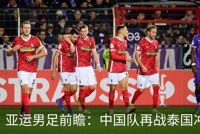 亚运男足前瞻：中国队再战泰国冲击四强，王钰栋停赛成变数