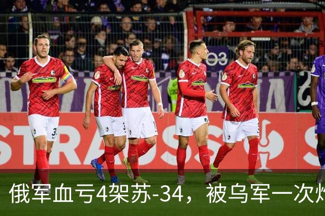 俄军血亏4架苏-34，被乌军一次炸毁，俄罗斯苏-34约一个季度产能没了，乌军用的还是反舰导弹