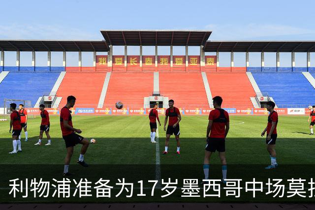 利物浦准备为17岁墨西哥中场莫拉开出报价，最高可达4000万英镑