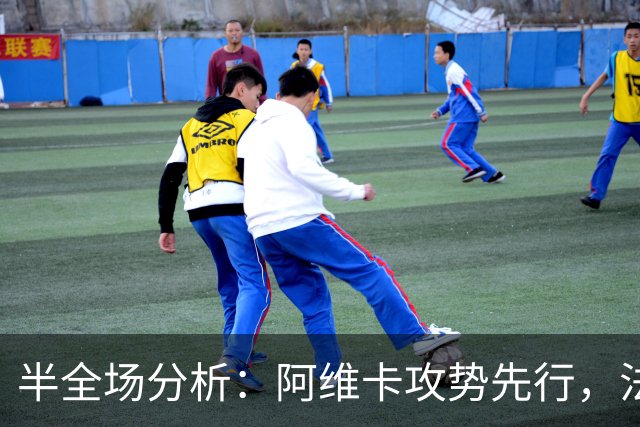 半全场分析：阿维卡攻势先行，法马利康防线面临真正考验