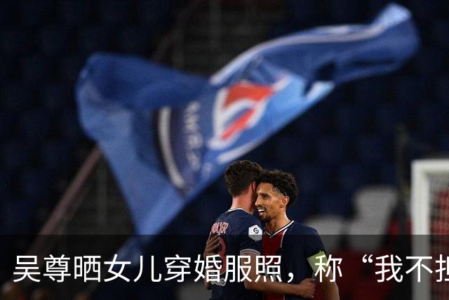 吴尊晒女儿穿婚服照，称“我不担心啦，要担心的是她另一半，因为我会一辈子的守护”