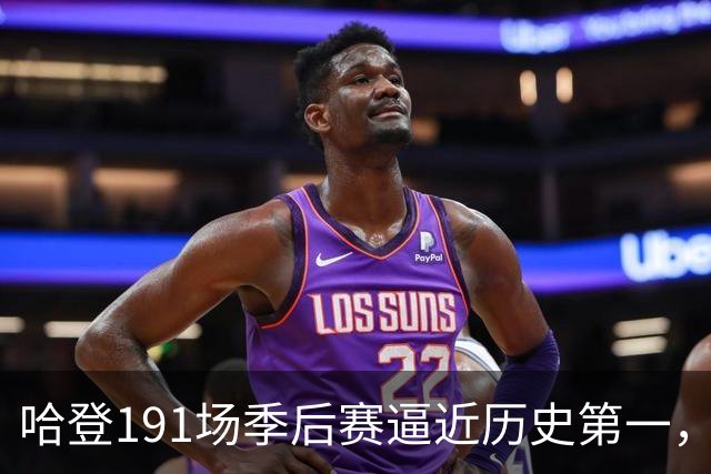 哈登191场季后赛逼近历史第一，17年全勤无冠……