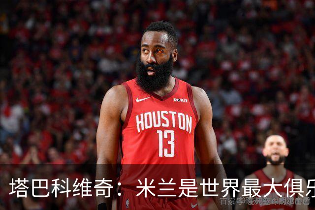 塔巴科维奇：米兰是世界最大俱乐部之一，交手是荣幸