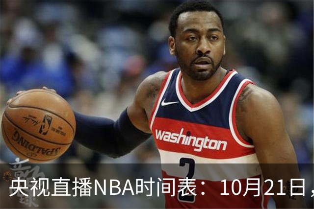 央视直播NBA时间表：10月21日，CCTV5直播马刺VS雷霆揭幕战