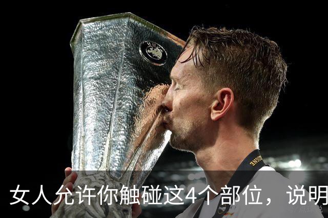 女人允许你触碰这4个部位，说明她把你放在心上了