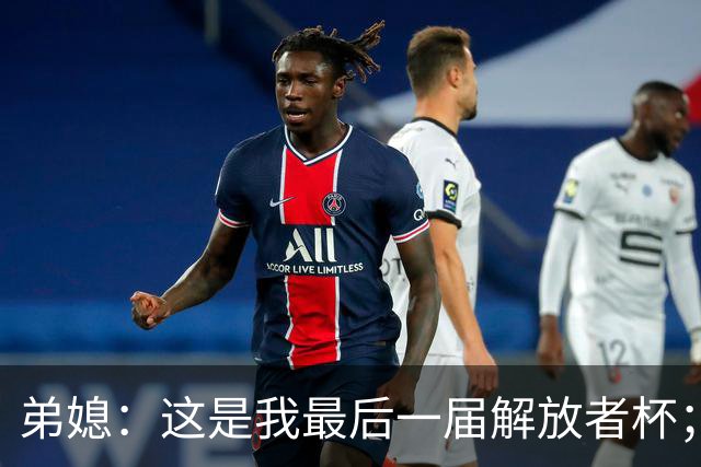 弟媳：这是我最后一届解放者杯；希望大家不要怪诺纳托丢点