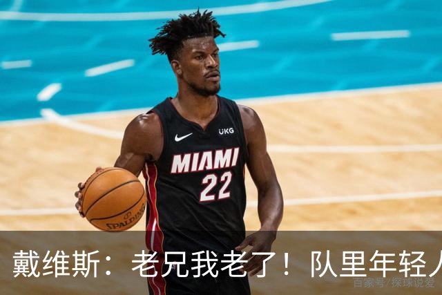 戴维斯：老兄我老了！队里年轻人总说在我的那个年代&太不尊重人
