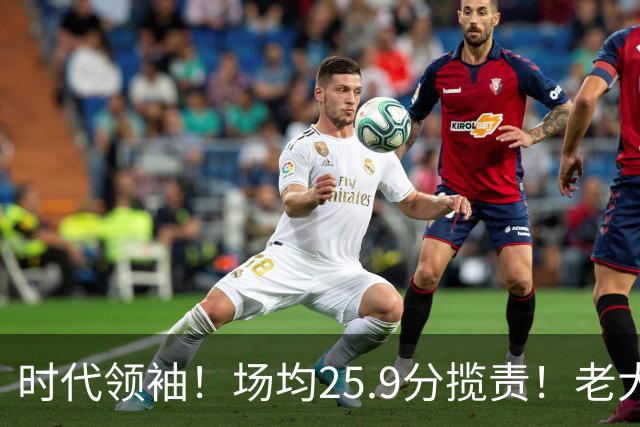 时代领袖！场均25.9分揽责！老大认错！谁该担责任？