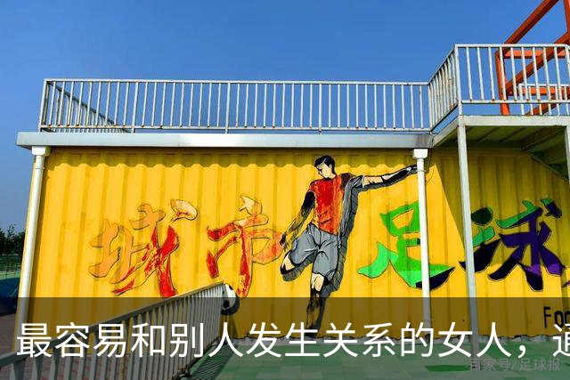 最容易和别人发生关系的女人，通常有两个特征