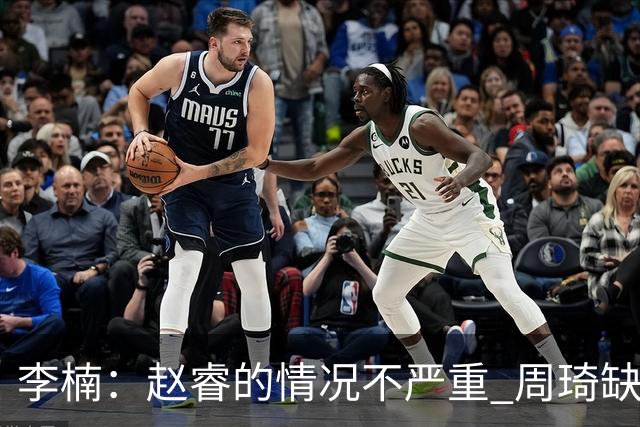 李楠：赵睿的情况不严重 周琦缺战是保护性轮休