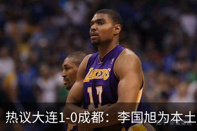 热议大连1-0成都：李国旭为本土教练扛旗，成都心态已碎成渣