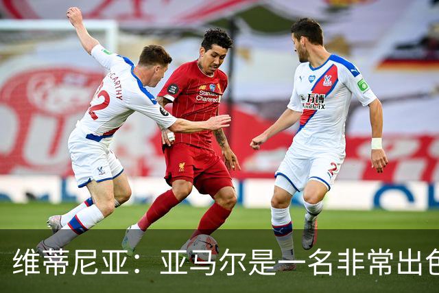 维蒂尼亚：亚马尔是一名非常出色的球员，但我们并不惧怕他