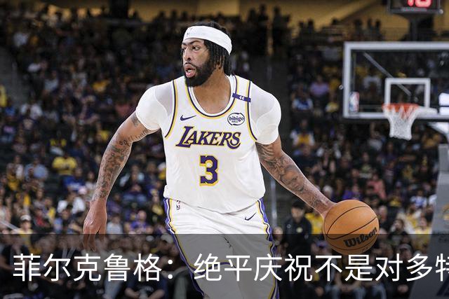 菲尔克鲁格：绝平庆祝不是对多特蒙德的挑衅
