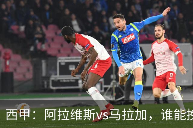西甲：阿拉维斯vs马拉加，谁能挽回颓势？
