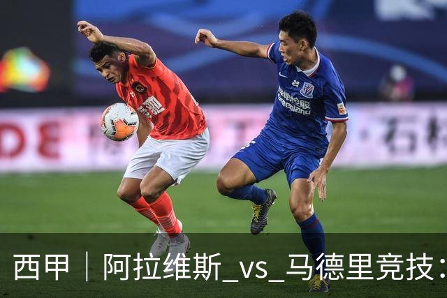 西甲｜阿拉维斯 vs 马德里竞技：防线少了三个人，阿拉维斯的主场底气还在吗
