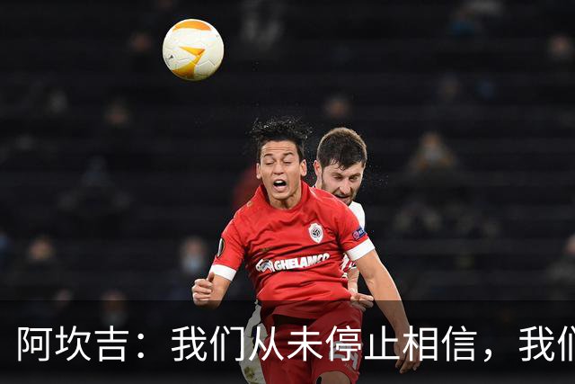 阿坎吉：我们从未停止相信，我们拼到了最后也得到了回报