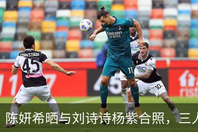 陈妍希晒与刘诗诗杨紫合照，三人首度同框，时装周结束聚餐