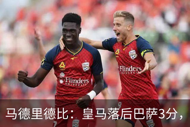 马德里德比：皇马落后巴萨3分，马竞主场挡得住吗？