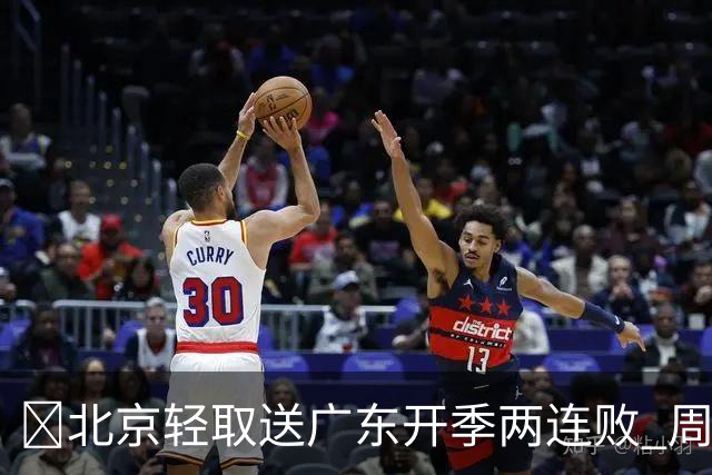 🏀北京轻取送广东开季两连败 周琦17+7 布朗20+10 博日奇17分