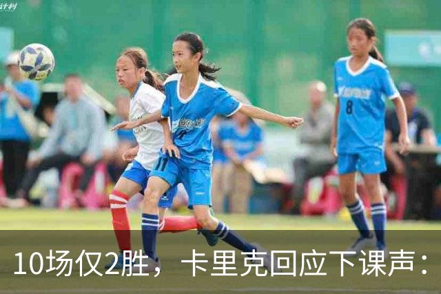 10场仅2胜，卡里克回应下课声：我不需要任何人安慰