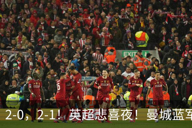 2-0，2-1！英超悲喜夜！曼城蓝军纷纷告负，枪手完胜，热刺爆冷！