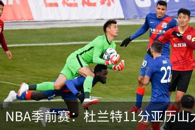 NBA季前赛：杜兰特11分亚历山大17分 火箭大胜雷霆