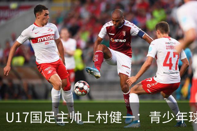 U17国足主帅上村健一：青少年球员培养需要五环并重